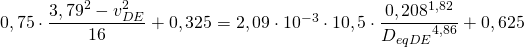 0,75\cdot \dfrac{3,79^{2}-v_{DE}^{2}}{16}+0,325=2,09 \cdot  10^{-3} \cdot 10,5 \cdot \dfrac{0,208^{1,82}}{{D_{eqDE}}^{4,86}}+0,625