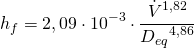 \begin{equation*} h_f=2,09 \cdot  10^{-3}  \cdot \frac{\dot{V}^{1,82}}{{D_{eq}}^{4,86}}$ \end{equation*}