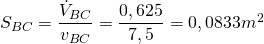 S_{BC}=\dfrac{\dot{V}_{BC}}{v_{BC}}=\dfrac{0,625}{7,5}=0,0833m^2