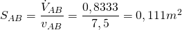 S_{AB}=\dfrac{\dot{V}_{AB}}{v_{AB}}=\dfrac{0,8333}{7,5}=0,111m^2
