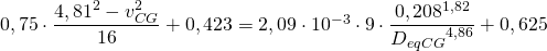 0,75\cdot \dfrac{4,81^{2}-v_{CG}^{2}}{16}+0,423=2,09 \cdot  10^{-3} \cdot 9 \cdot \dfrac{0,208^{1,82}}{{D_{eqCG}}^{4,86}}+0,625