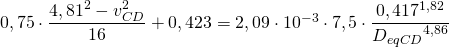 0,75\cdot \dfrac{4,81^{2}-v_{CD}^{2}}{16}+0,423=2,09 \cdot  10^{-3} \cdot 7,5 \cdot \dfrac{0,417^{1,82}}{{D_{eqCD}}^{4,86}}